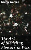 The Art of Modeling Flowers in Wax (eBook, ePUB)