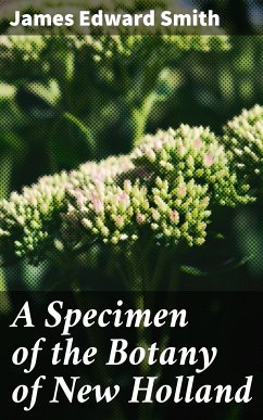 A Specimen of the Botany of New Holland (eBook, ePUB) - Smith, James Edward