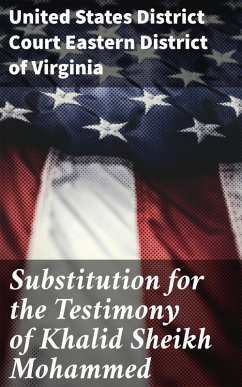 Substitution for the Testimony of Khalid Sheikh Mohammed (eBook, ePUB) - Virginia, United States District Court Eastern District of