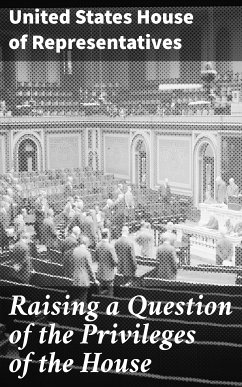 Raising a Question of the Privileges of the House (eBook, ePUB) - Representatives, United States House of