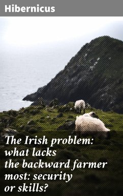 The Irish problem: what lacks the backward farmer most: security or skills? (eBook, ePUB) - Hibernicus