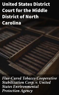 Flue-Cured Tobacco Cooperative Stabilization Corp. v. United States Environmental Protection Agency (eBook, ePUB) - United States District Court for the Middle District of North Carolina