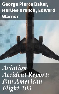 Aviation Accident Report: Pan American Flight 203 (eBook, ePUB) - Baker, George Pierce; Branch, Harllee; Warner, Edward