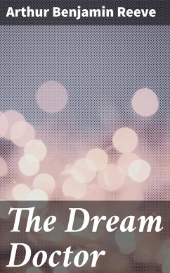 The Dream Doctor (eBook, ePUB) - Reeve, Arthur Benjamin