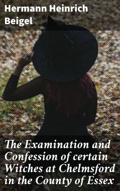 The Examination and Confession of certain Witches at Chelmsford in the County of Essex (eBook, ePUB) - Beigel, Hermann Heinrich