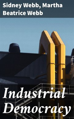 Industrial Democracy (eBook, ePUB) - Webb, Sidney; Webb, Martha Beatrice