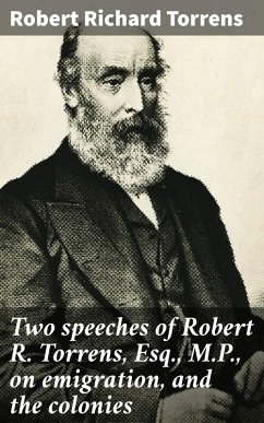Two speeches of Robert R. Torrens, Esq., M.P., on emigration, and the colonies (eBook, ePUB) - Torrens, Robert Richard