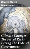Climate Change: The Fiscal Risks Facing The Federal Government (eBook, ePUB)
