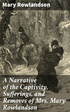 A Narrative of the Captivity, Sufferings, and Removes of Mrs. Mary Rowlandson (eBook, ePUB) - Rowlandson, Mary