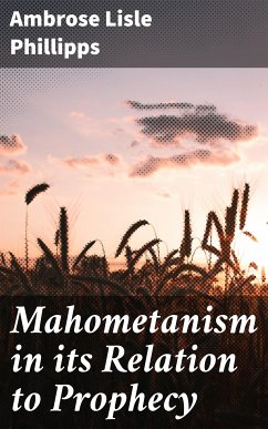 Mahometanism in its Relation to Prophecy (eBook, ePUB) - Phillipps, Ambrose Lisle
