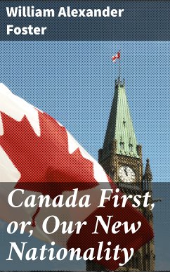 Canada First, or, Our New Nationality (eBook, ePUB) - Foster, William Alexander