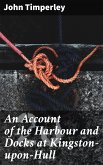 An Account of the Harbour and Docks at Kingston-upon-Hull (eBook, ePUB)