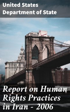 Report on Human Rights Practices in Iran - 2006 (eBook, ePUB) - State, United States Department of