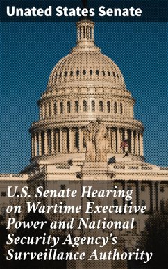 U.S. Senate Hearing on Wartime Executive Power and National Security Agency's Surveillance Authority (eBook, ePUB) - Senate, Unated States