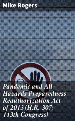 Pandemic and All-Hazards Preparedness Reauthorization Act of 2013 (H.R. 307; 113th Congress) (eBook, ePUB) - Rogers, Mike