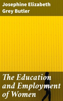 The Education and Employment of Women (eBook, ePUB) - Butler, Josephine Elizabeth Grey