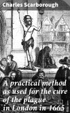 A practical method as used for the cure of the plague in London in 1665 (eBook, ePUB)
