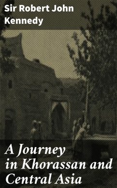A Journey in Khorassan and Central Asia (eBook, ePUB) - Kennedy, Robert John