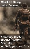 Secretary Root's Record:"Marked Severities" in Philippine Warfare (eBook, ePUB)