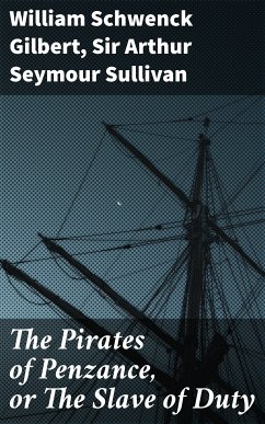 The Pirates of Penzance, or The Slave of Duty (eBook, ePUB) - Gilbert, William Schwenck; Sullivan, Sir Arthur Seymour