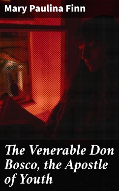 The Venerable Don Bosco, the Apostle of Youth (eBook, ePUB) - Finn, Mary Paulina