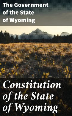 Constitution of the State of Wyoming (eBook, ePUB) - The Government of the State of Wyoming