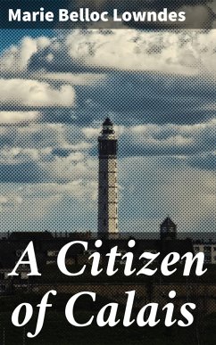 A Citizen of Calais (eBook, ePUB) - Lowndes, Marie Belloc