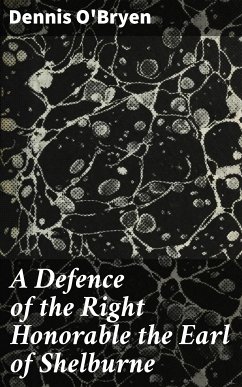 A Defence of the Right Honorable the Earl of Shelburne (eBook, ePUB) - O'Bryen, Dennis