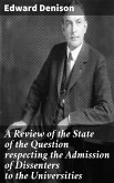 A Review of the State of the Question respecting the Admission of Dissenters to the Universities (eBook, ePUB)