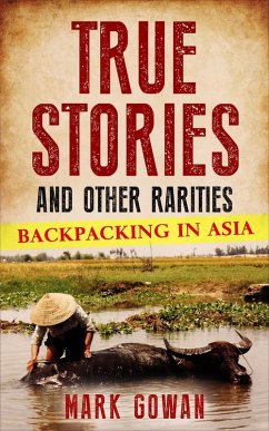 Cover True Stories and Other Rarities: Backpacking in Asia (eBook, ePUB)