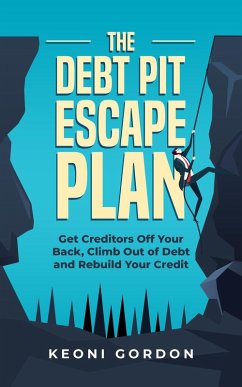 The Debt Pit Escape Plan: Get Creditors Off Your Back, Climb Out of Debt and Rebuild Your Credit (eBook, ePUB) - Gordon, Keoni