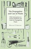 The Propagation and Care of Plants - With Information on Various Methods and Tools for Propagating Plants (eBook, ePUB)