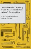 A Guide to the Carpentry Skills Needed in Historic Aircraft Construction - A Step by Step Guide for the Amateur Carpenter (eBook, ePUB)