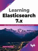 Learning Elasticsearch 7.x: Index, Analyze, Search and Aggregate Your Data Using Elasticsearch (English Edition) (eBook, ePUB)