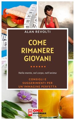 Come rimanere giovani - Nella mente, nel corpo, nell’anima (eBook, ePUB) - Revolti, Alan