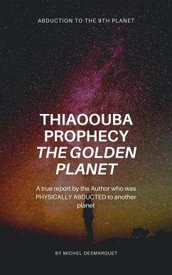 Thiaoouba Prophecy: The Golden Planet. (Abduction to the 9th Planet) (eBook, ePUB) - Desmarquet, Michel