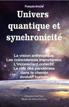 Univers quantique et synchronicité. La vision anthropique. Les coïncidences importantes. L'inconscient collectif. Le rôle des pandémies dans le chemin évolutif humain (eBook, ePUB) - Aroche, François