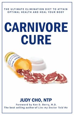 Carnivore Cure: The Ultimate Elimination Diet to Attain Optimal Health and Heal Your Body (eBook, ePUB) - Cho, Judy