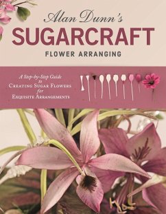 Alan Dunn's Sugarcraft Flower Arranging (eBook, ePUB) - Dunn, Alan