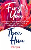 First You Then Him: A Former Trainwreck's Guide to Becoming Then Finding A Healthy Partner (eBook, ePUB)