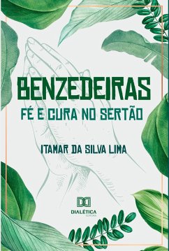 Benzedeiras - fé e cura no sertão: relações entre ciência, espiritualidade e saúde (eBook, ePUB) - Lima, Itamar da Silva