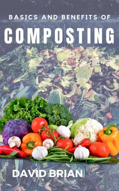 Basics and Benefits of Composting (eBook, ePUB) - Brian, David