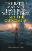 The Battle May Not Have Been Your Choice, But The Outcome Is! (eBook, ePUB)