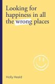 Looking for Happiness in All the Wrong Places (eBook, ePUB)