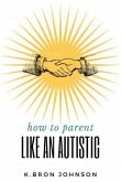 How to Parent Like an Autistic (eBook, ePUB)