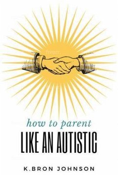 How to Parent Like an Autistic (eBook, ePUB) - Johnson, K. Bron