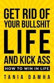 Get Rid of Your Bullshit Life and Kick Ass (eBook, ePUB)