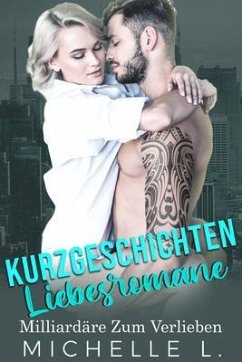 Kurzgeschichten Liebesromane: Milliardäre Zum Verlieben (eBook, ePUB) - L., Michelle