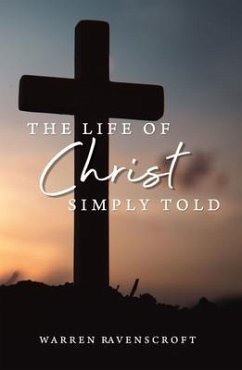 The Life of Christ Simply Told (eBook, ePUB) - Ravenscroft, Warren G