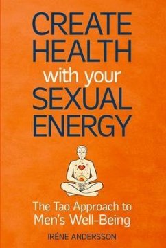 Create Health with Your Sexual Energy - The Tao Approach to Mens Well-Being (eBook, ePUB) - Andersson, Iréne